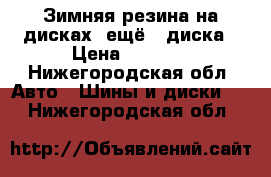 Зимняя резина на дисках  ещё 4 диска › Цена ­ 4 000 - Нижегородская обл. Авто » Шины и диски   . Нижегородская обл.